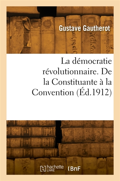 La démocratie révolutionnaire. De la Constituante à la Convention