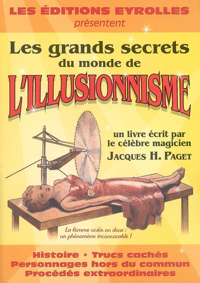 Les grands secrets du monde de l'illusionnisme : histoire, trucs cachés, personnages hors du commun, procédés extraordinaires