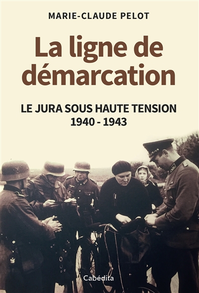 La ligne de démarcation : le Jura sous haute tension 1940-1943
