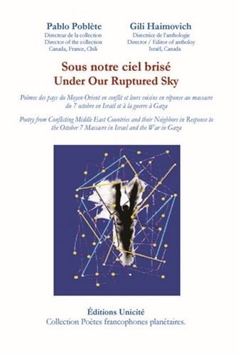 Sous notre ciel brisé : poèmes des pays du Moyen-Orient en conflit et leurs voisins en réponse au massacre du 7 octobre en Israël et à la guerre à Gaza. Under our ruptured sky : poetry from conflicting Middle East countries and their neighbors in response to the October 7 massacre in Israel and the war in Gaza