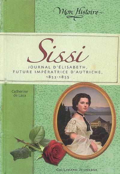 Mon histoire : Sissi ((journal d'Elisabeth, future impératrice d'Autriche 1853-1855)