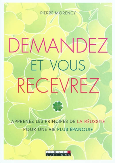 Demandez et vous recevrez : apprenez les principes de la réussite pour une vie plus épanouie