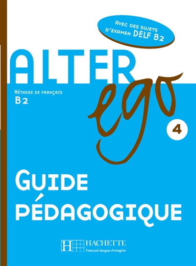 Alter ego 4 : méthode de français B2 : guide pédagogique