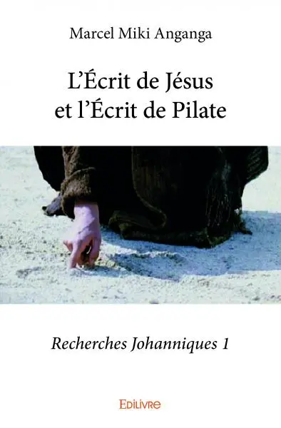 L'écrit de jésus et l'écrit de pilate : Recherches Johanniques 1