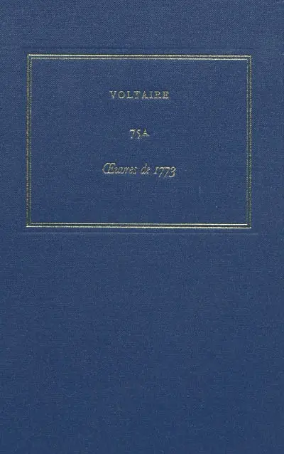 Les oeuvres complètes de Voltaire. Vol. 75A. Oeuvres de 1773