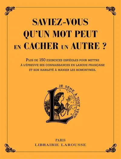 Saviez-vous qu'un mot peut en cacher un autre ? : plus de 150 exercices espiègles pour mettre à l'épreuve ses connaissances en langue française et son habileté à manier les homonymes