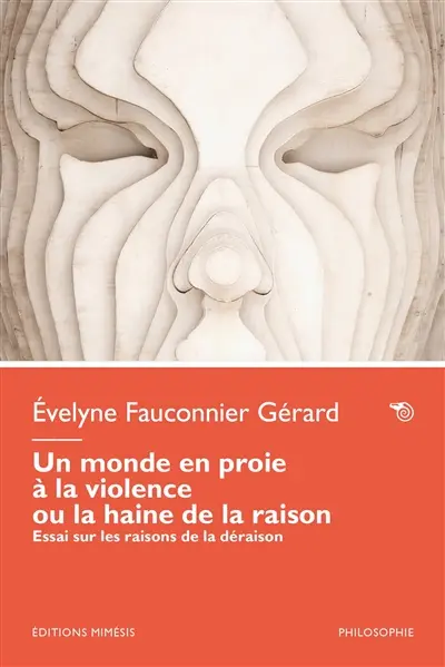 Un monde en proie à la violence ou La haine de la raison : essai sur les raisons de la déraison
