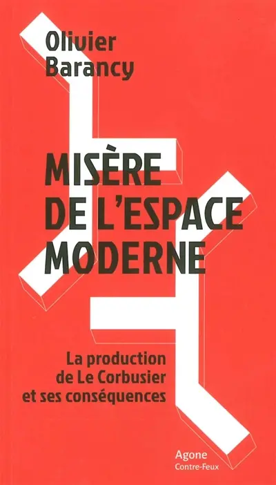 Misère de l'espace moderne : la production de Le Corbusier et ses conséquences