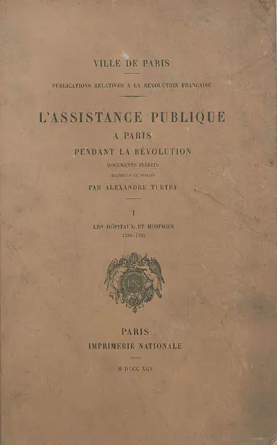 L'assistance publique à Paris pendant la Révolution : documents inédits. Vol. 1. Les hôpitaux et hospices : 1789-1791