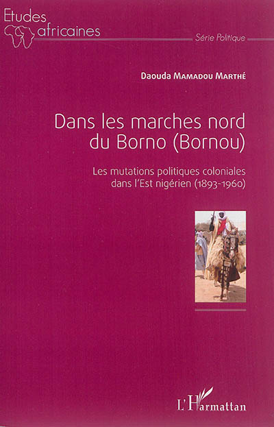 Dans les marches nord du Borno (Bornou) : les mutations politiques coloniales dans l'Est nigérien : 1893-1960