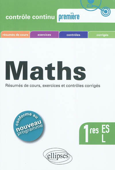 Maths : résumés de cours, excercices et contrôles corrigés : 1res ES, L, conforme au nouveau programme
