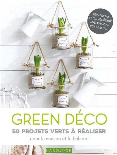 Green déco : 50 projets verts à réaliser : pour le plaisir ou pour offrir !