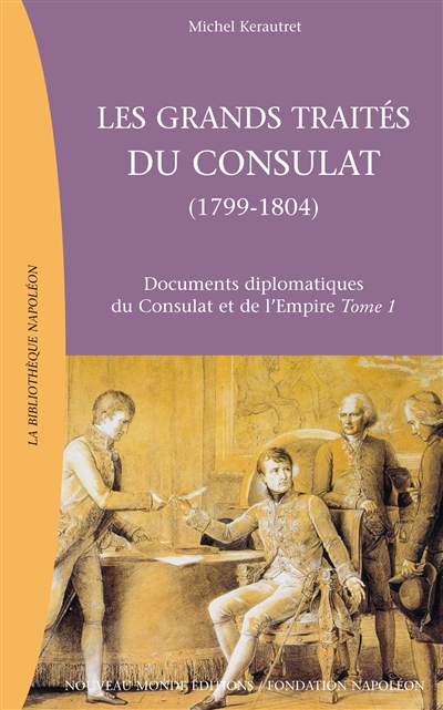 Documents diplomatiques du Consulat et de l'Empire. Vol. 1. Les grands traités du Consulat (1799-1804)