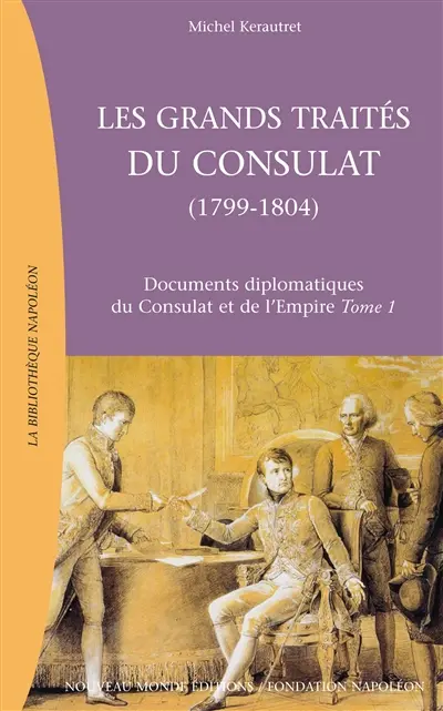 Documents diplomatiques du Consulat et de l'Empire. Vol. 1. Les grands traités du Consulat (1799-1804)