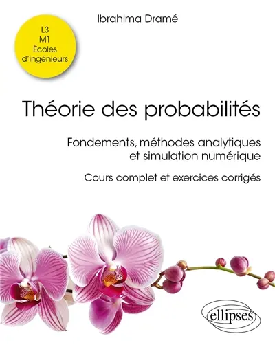 Théorie des probabilités : fondements, méthodes analytiques et simulation numérique : cours complet et exercices corrigés, L3, M1, écoles d'ingénieurs Théorie des probabilités : fondements, méthodes analytiques et simulation numérique : cours complet et exercices corrigés, L3, M1, écoles d'ingénieurs