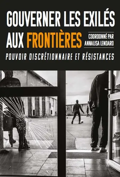 Gouverner les exilés aux frontières : pouvoir discrétionnaire et résistance