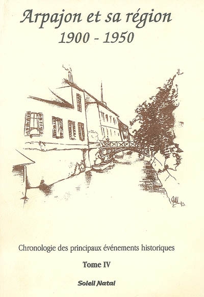 Chronologie des principaux événements de l'histoire d'Arpajon et de sa région. Vol. 4. Arpajon et sa région : 1900-1950