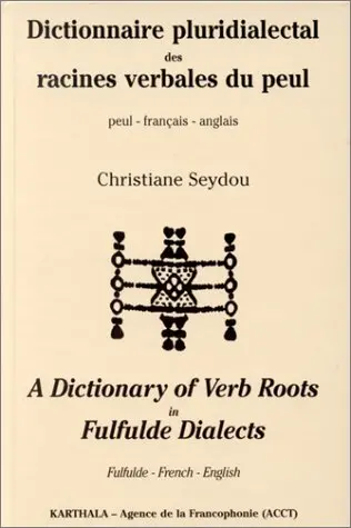 Dictionnaire pluridialectal des racines verbales du peul : peul-français-anglais. A dictionnary of verb roots in fulfulde dialects : Fulfude-French-English
