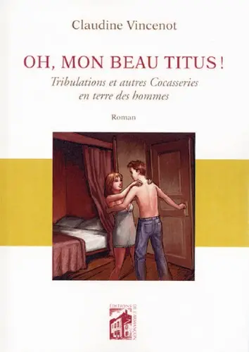 Oh, mon beau Titus ! : tribulations et autres cocasseries en terre des hommes