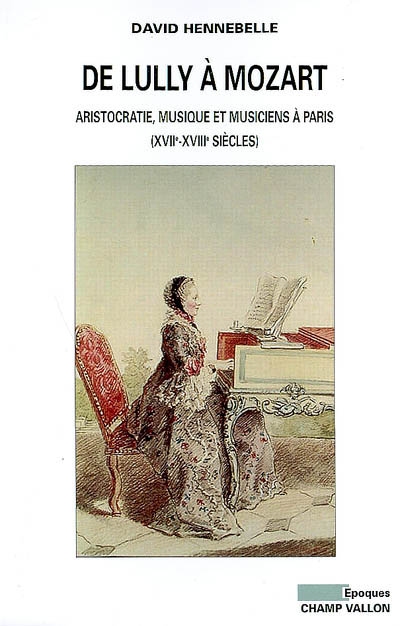 De Lully à Mozart : aristocratie, musique et musiciens à Paris (XVIIe-XVIIIe siècles)