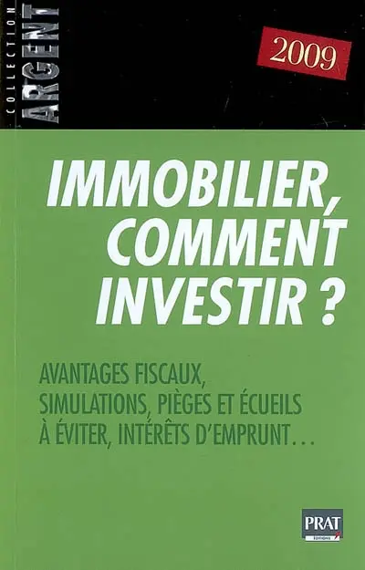 Immobilier, comment investir ? : avantages fiscaux, simulations, pièges et écueils à éviter, intérêts d'emprunts...