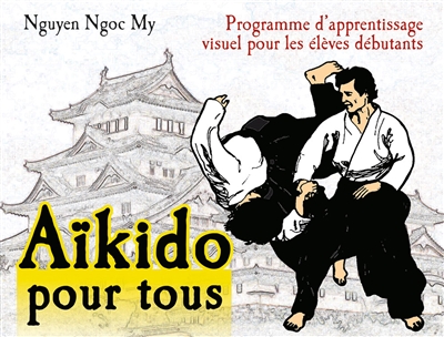 Aïkido pour tous : programme d'apprentissage visuel pour les élèves débutants. Vol. 1. Programme pour 6e et 5e kyû : première année de pratique