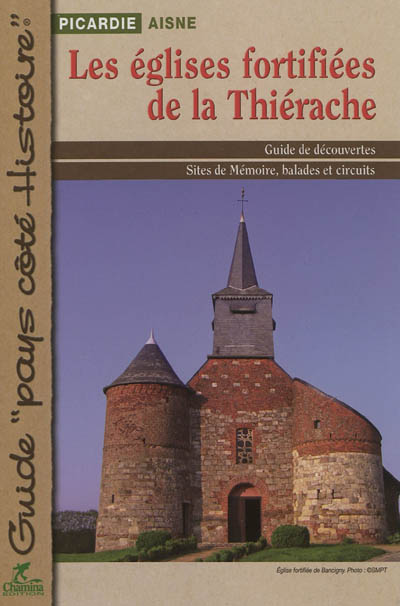 Les églises fortifiées de la Thiérache : Picardie, Aisne : guide de découvertes, sites de mémoire, balades et circuits