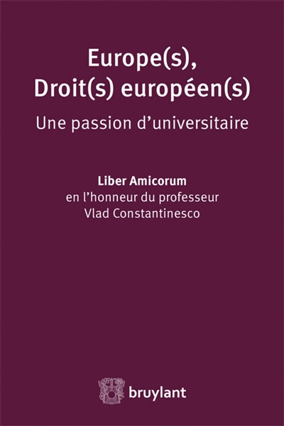 Europe(s), droit(s) européen(s) : une passion d'universitaire : liber amicorum en l'honneur du professeur Vlad Constantinesco