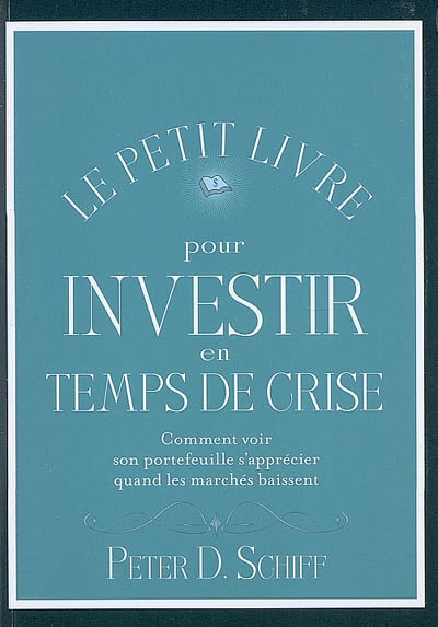 le petit livre pour investir en temps de crise : comment voir son portefeuille s'apprécier quand les marchés baissent