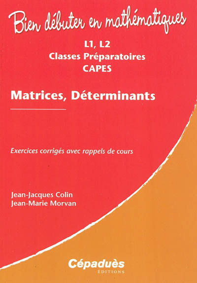 Matrices, déterminants : L1, L2, classes préparatoires, CAPES : exercices corrigés avec rappels de cours
