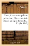 Photii, Constantinopolitani patriarchae, Opera omnia in classes quinque distributa. Tome 2 (Ed.1861)