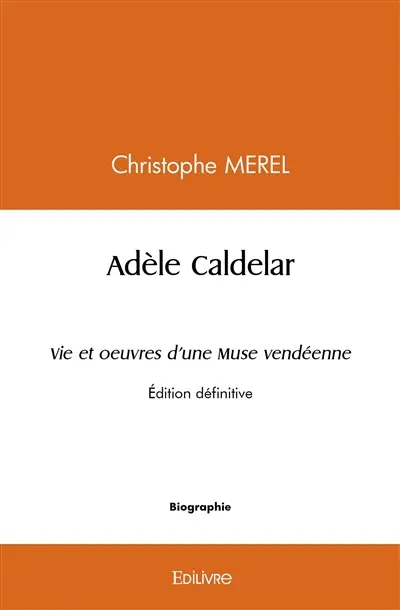 Adèle caldelar vie et oeuvres d'une muse vendéenne : Edition définitive