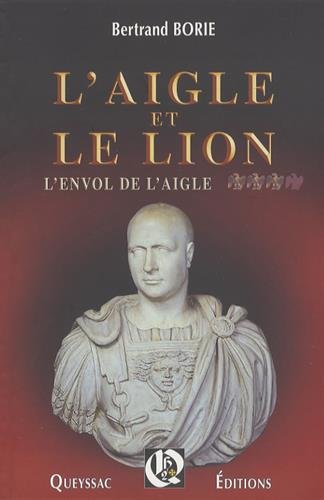 L'aigle et le lion. Vol. 3. L'envol de l'aigle : roman historique