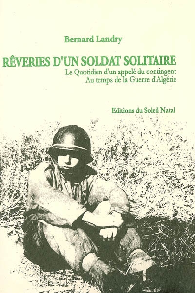 Rêveries d'un soldat solitaire : le quotidien d'un appelé du contingent au temps de la guerre d'Algérie, 1960-1962