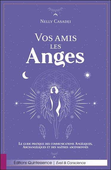 Vos amis les anges : le guide pratique des communications angéliques, archangéliques et des maîtres ascensionnés - Nelly Casadei