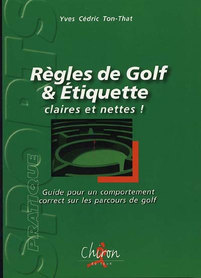 Règles de golf et étiquette, claires et nettes ! : guide pour un comportement correct sur les parcours de golf