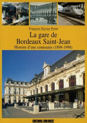 La gare de Bordeaux Saint-Jean : histoire d'une centenaire (1898-1998)