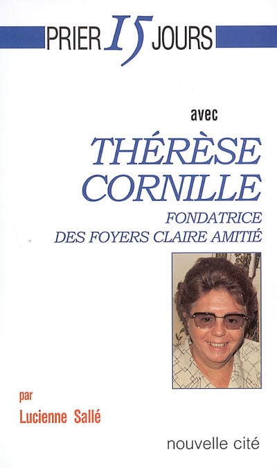 Prier 15 jours avec Thérèse Cornille, fondatrice des foyers Claire amitié