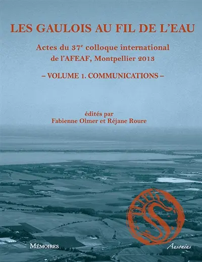 Les Gaulois au fil de l'eau : actes du 37e colloque international de l'AFEAF, Montpellier, 8-11 mai 2013. Vol. 1. Communications