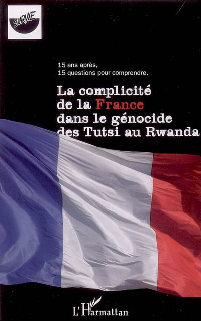 La complicité de la France dans le génocide des Tutsi au Rwanda : 15 jours après-15 questions pour comprendre