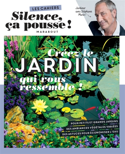 Créez le jardin qui vous ressemble ! : jardiner avec Stéphane Marie !