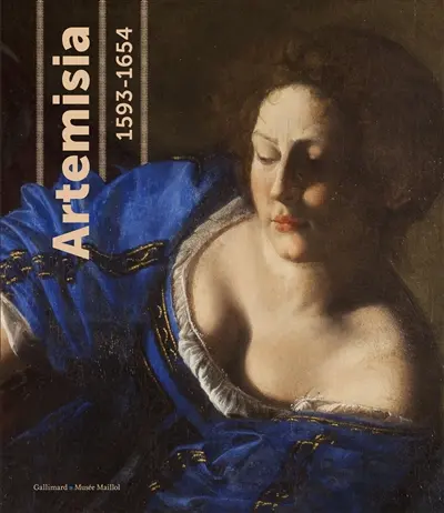 Artemisia (1593-1654) : pouvoir, gloire et passions d'une jeune peintre : exposition, Paris, Fondation Dina Vierny-Musée Maillol, du 14 mars au 15 juillet 2012