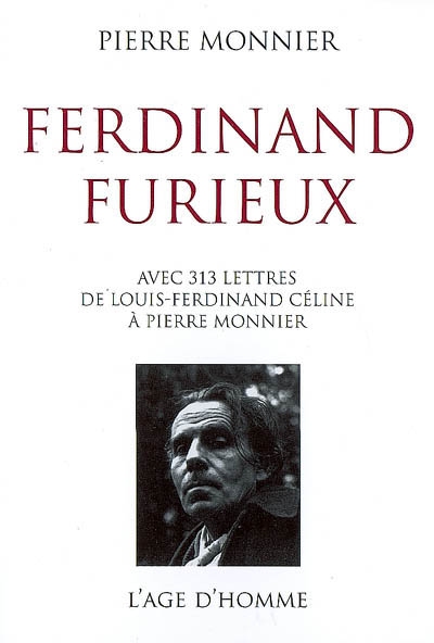 Ferdinand furieux : avec 313 lettres de Louis-Ferdinand Céline à Pierre Monnier