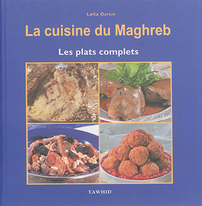 La cuisine du Maghreb : les plats complets : 37 recettes traditionnelles