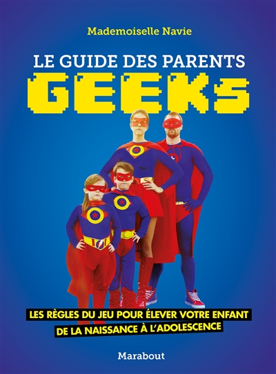 Le guide des parents geeks : les règles du jeu pour élever votre enfant de la naissance à l'adolescence