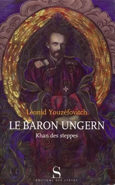 Le baron Ungern : khan des steppes