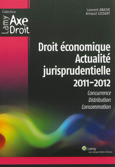 Droit économique, actualité jurisprudentielle 2011-2012 : concurrence, distribution, consommation