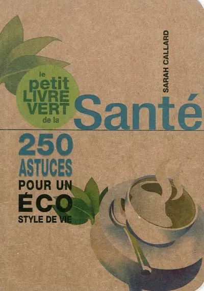 Le petit livre vert de la santé : 250 astuces pour un éco style de vie