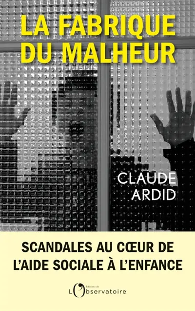 La fabrique du malheur : enquête inédite sur les scandales de l'aide sociale à l'enfance