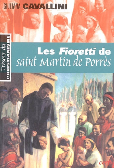 Les Fioretti de saint Martin de Porrès : apôtre de la charité, biographie officielle de l'ordre des Prêcheurs